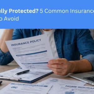Read more about the article Are You Fully Protected? 5 Common Insurance Mistakes to Avoid