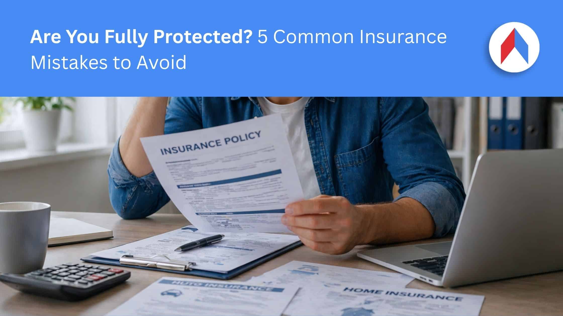 Read more about the article Are You Fully Protected? 5 Common Insurance Mistakes to Avoid